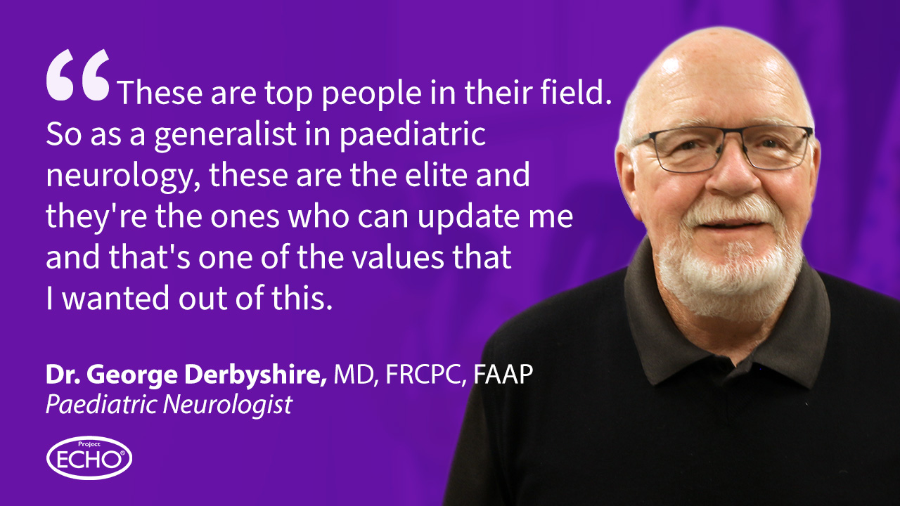 Dr. George Derbyshire: "There are the top people in their field. So as a generalist in paediatric neurology, these are the elite and they're the ones who can update me and that's one of the values that I wanted out of this."